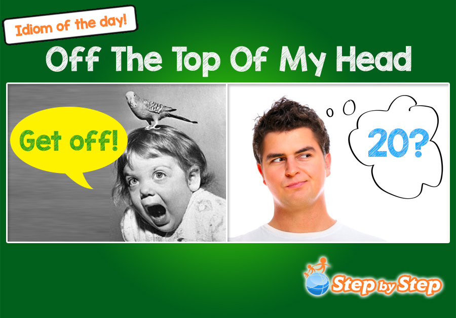 Off the top of my head idiom
