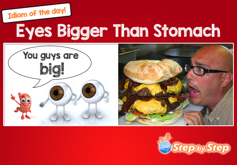 Your eyes are bigger than your stomach idioim