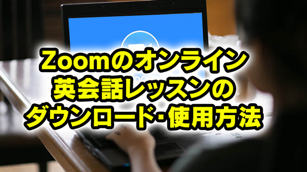 Zoomのオンライン 英会話レッスンの ダウンロード・使用方法